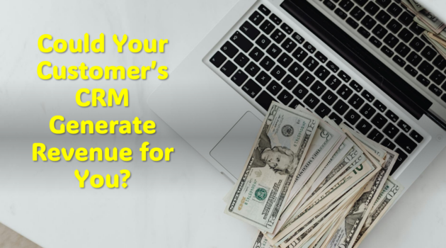 Could Your Customer’s CRM Generate Revenue for You
